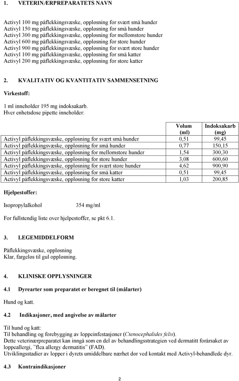 små katter Activyl 200 mg påflekkingsvæske, oppløsning for store katter 2. KVALITATIV OG KVANTITATIV SAMMENSETNING Virkestoff: 1 ml inneholder 195 mg indoksakarb.