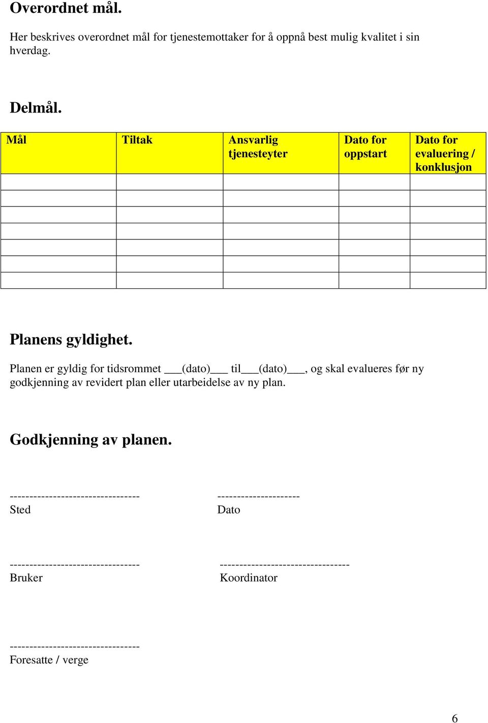 Planen er gyldig for tidsrommet (dato) til (dato), og skal evalueres før ny godkjenning av revidert plan eller utarbeidelse av ny plan.