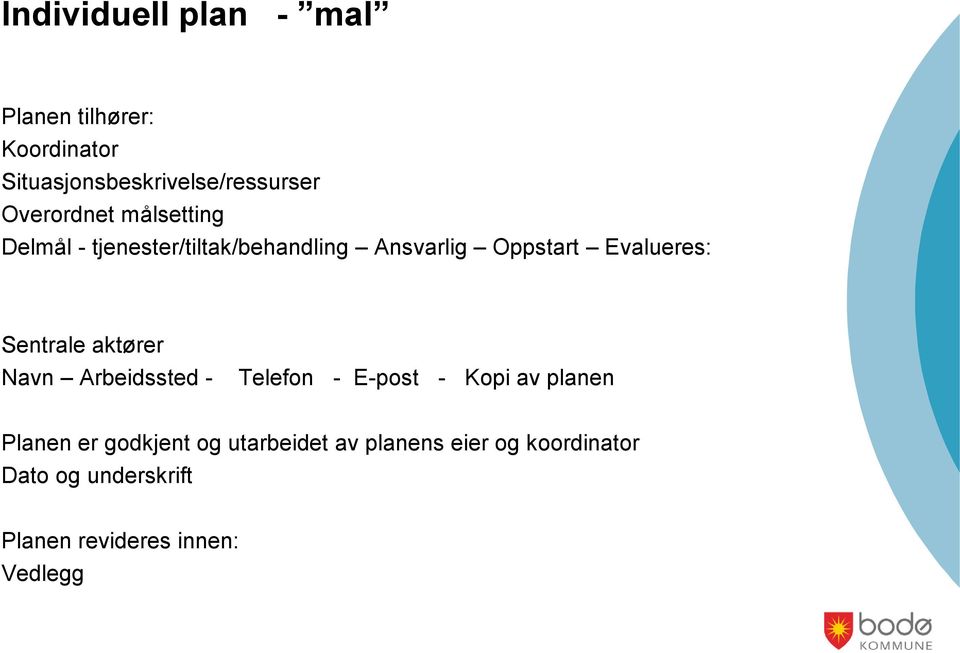 Sentrale aktører Navn Arbeidssted - Telefon - E-post - Kopi av planen Planen er godkjent
