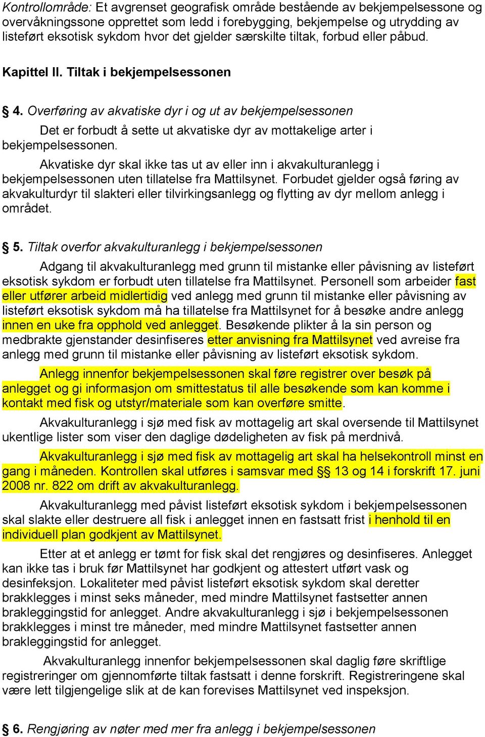 Overføring av akvatiske dyr i og ut av bekjempelsessonen Det er forbudt å sette ut akvatiske dyr av mottakelige arter i bekjempelsessonen.