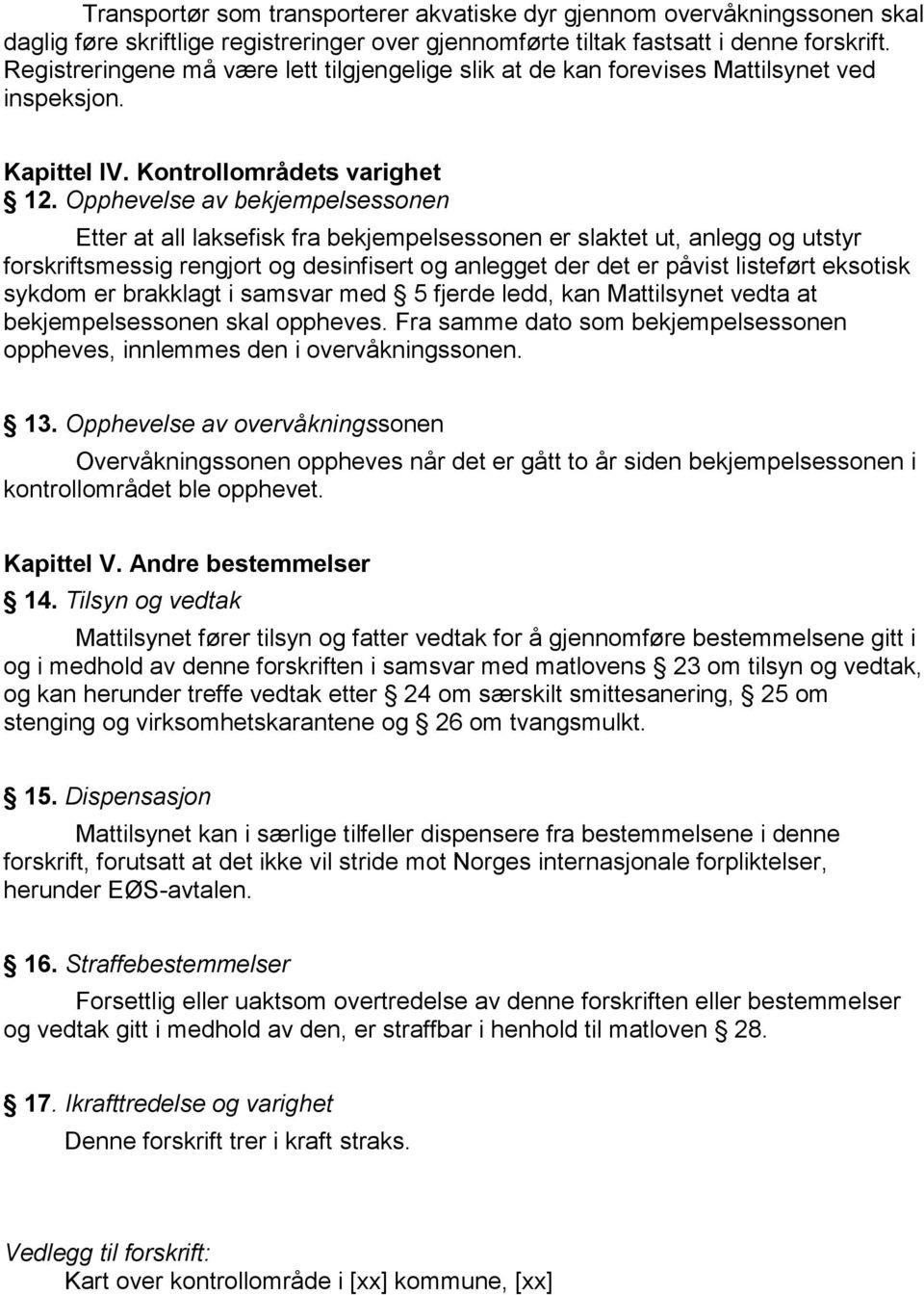 Opphevelse av bekjempelsessonen Etter at all laksefisk fra bekjempelsessonen er slaktet ut, anlegg og utstyr forskriftsmessig rengjort og desinfisert og anlegget der det er påvist listeført eksotisk