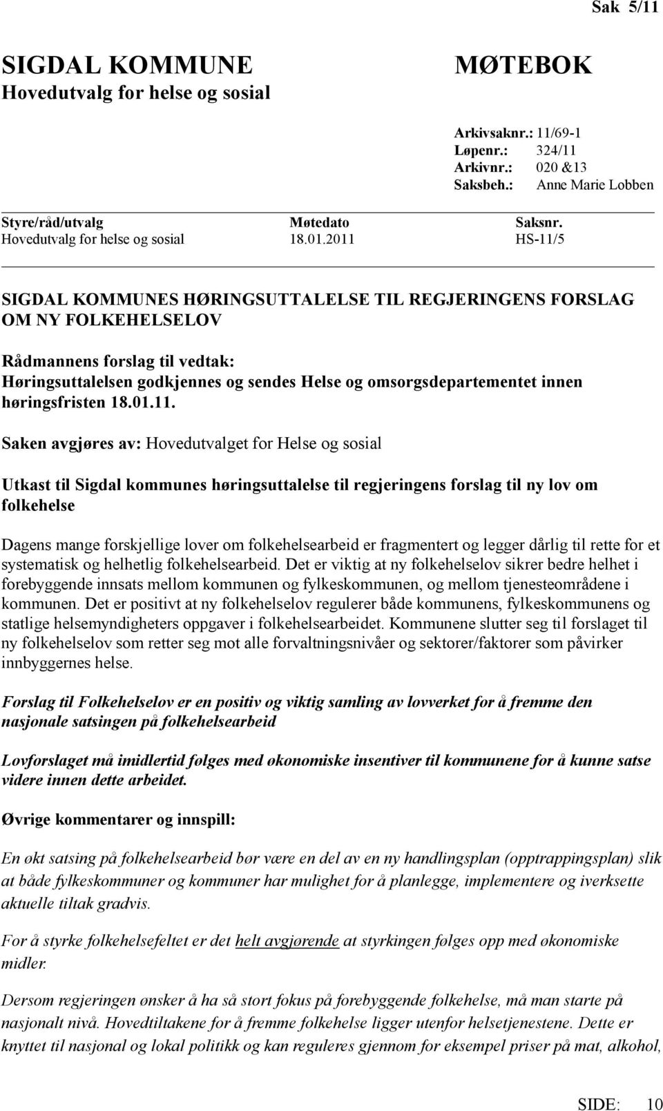 2011 HS-11/5 SIGDAL KOMMUNES HØRINGSUTTALELSE TIL REGJERINGENS FORSLAG OM NY FOLKEHELSELOV Rådmannens forslag til vedtak: Høringsuttalelsen godkjennes og sendes Helse og omsorgsdepartementet innen