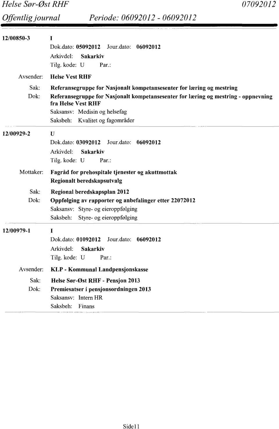 Helse Vest RHF Saksansv: Saksbeh: Medisin og helsefag Kvalitet og fagområder 12/00929-2 Dok.dato: 03092012 Jour.