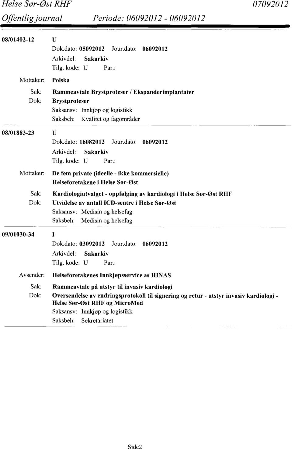 i Helse Sør-Øst Saksansv: Medisin og helsefag Saksbeh: Medisin og helsefag 09/01030-34 Dok.dato: 03092012 Jour.