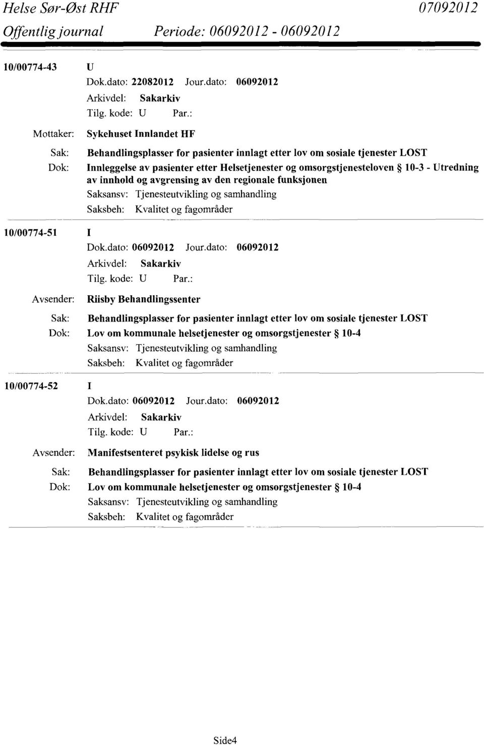 - Utredning av innhold og avgrensing av den regionale funksjonen Saksansv: Tjenesteutvikling og samhandling Saksbeh: Kvalitet og fagområder 10/00774-51 Riisby Behandlingssenter Sak: