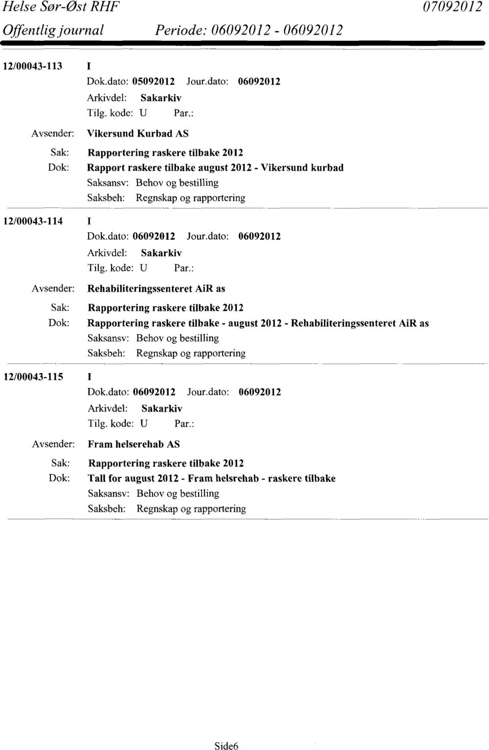 Regnskap og rapportering 12/00043-114 I Rehabiliteringssenteret AiR as Sak: Rapportering raskere tilbake 2012 Dok: Rapportering raskere tilbake - august 2012 -