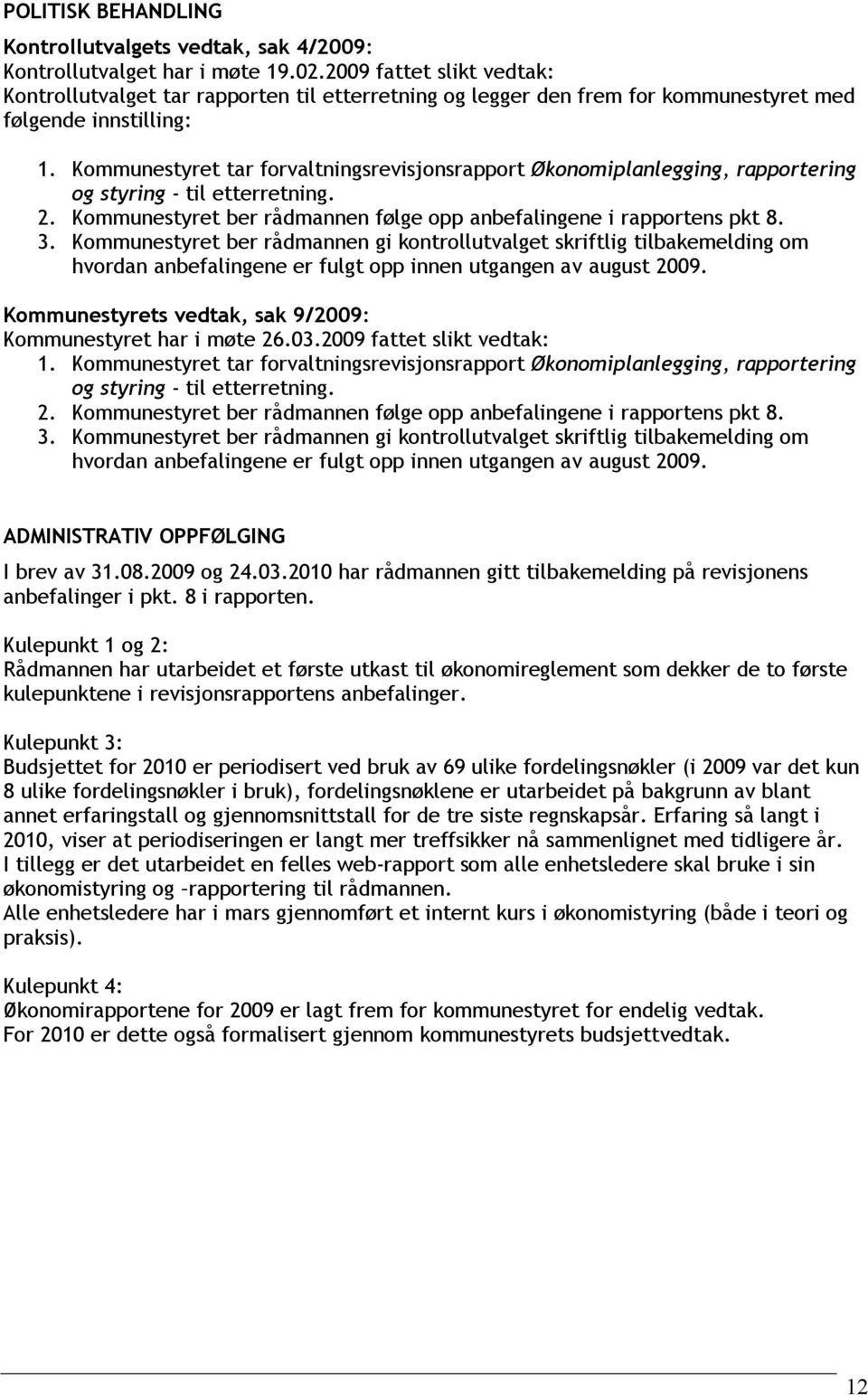 Kommunestyret tar forvaltningsrevisjonsrapport Økonomiplanlegging, rapportering og styring - til etterretning. 2. Kommunestyret ber rådmannen følge opp anbefalingene i rapportens pkt 8. 3.