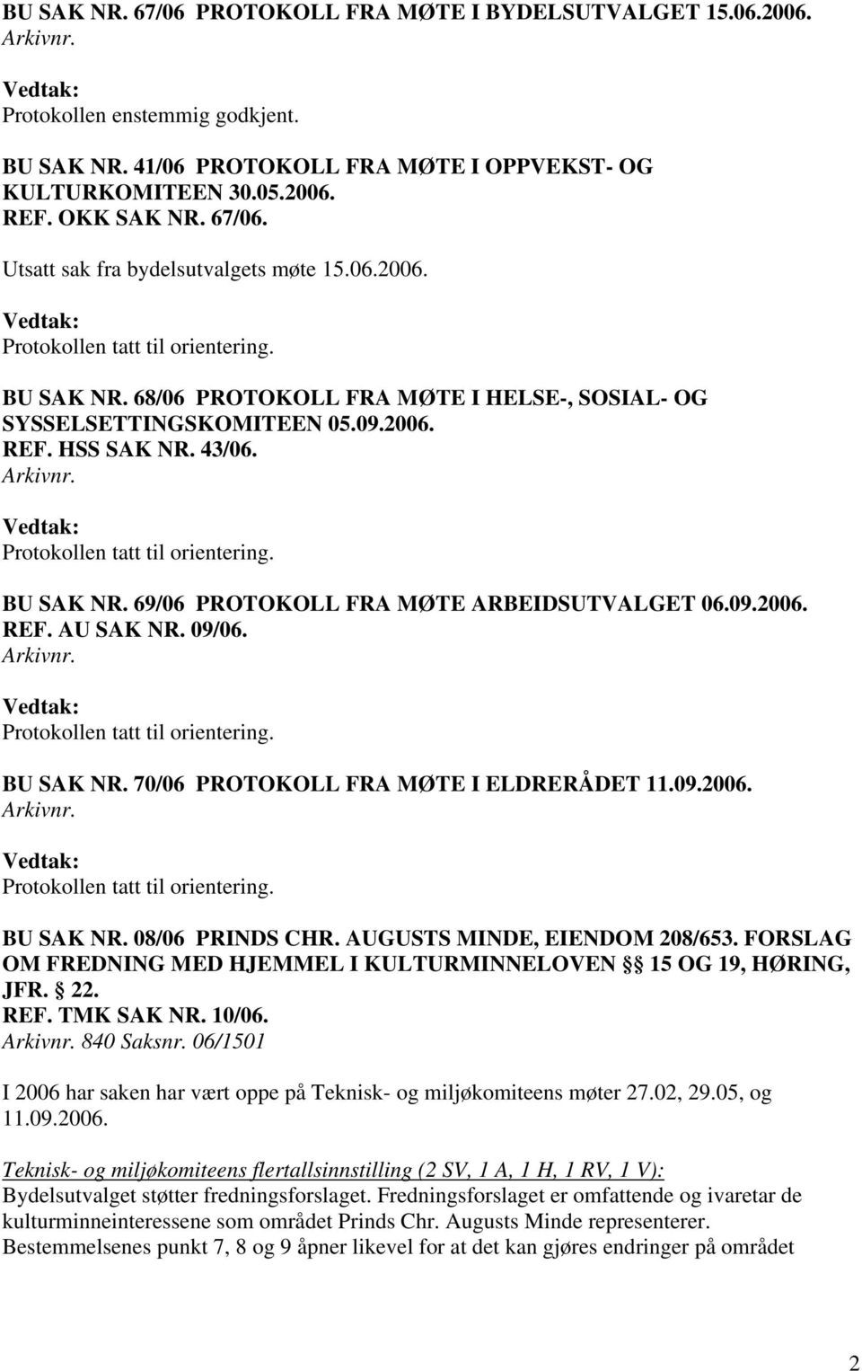 09/06. BU SAK NR. 70/06 PROTOKOLL FRA MØTE I ELDRERÅDET 11.09.2006. BU SAK NR. 08/06 PRINDS CHR. AUGUSTS MINDE, EIENDOM 208/653.