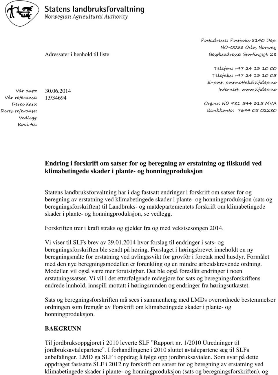 nr: NO 981 544 315 MVA Bankkonto: 7694 05 02280 Endring i forskrift om satser for og beregning av erstatning og tilskudd ved klimabetingede skader i plante- og honningproduksjon Statens