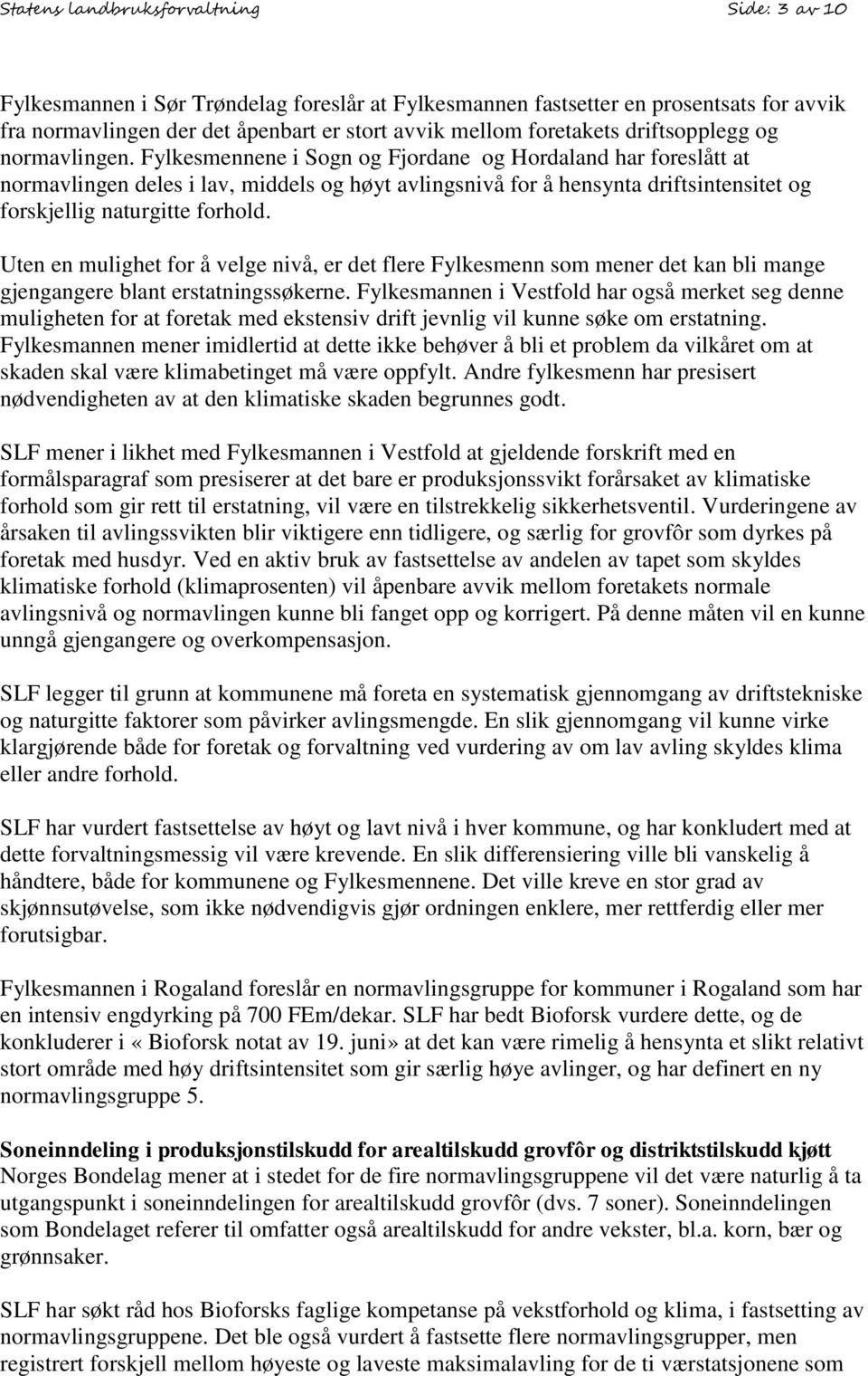 Fylkesmennene i Sogn og Fjordane og Hordaland har foreslått at normavlingen deles i lav, middels og høyt avlingsnivå for å hensynta driftsintensitet og forskjellig naturgitte forhold.