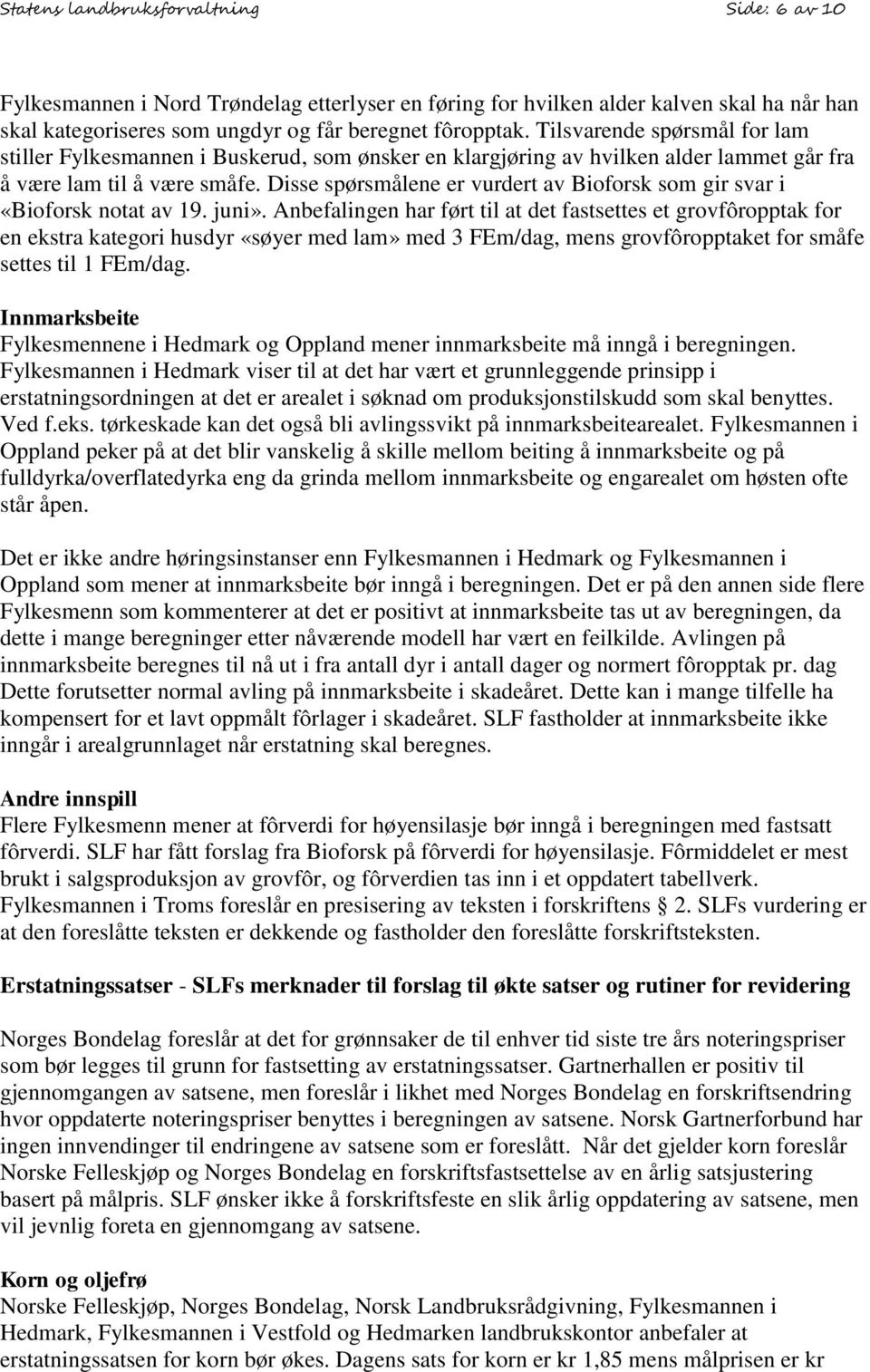 Disse spørsmålene er vurdert av Bioforsk som gir svar i «Bioforsk notat av 19. juni».