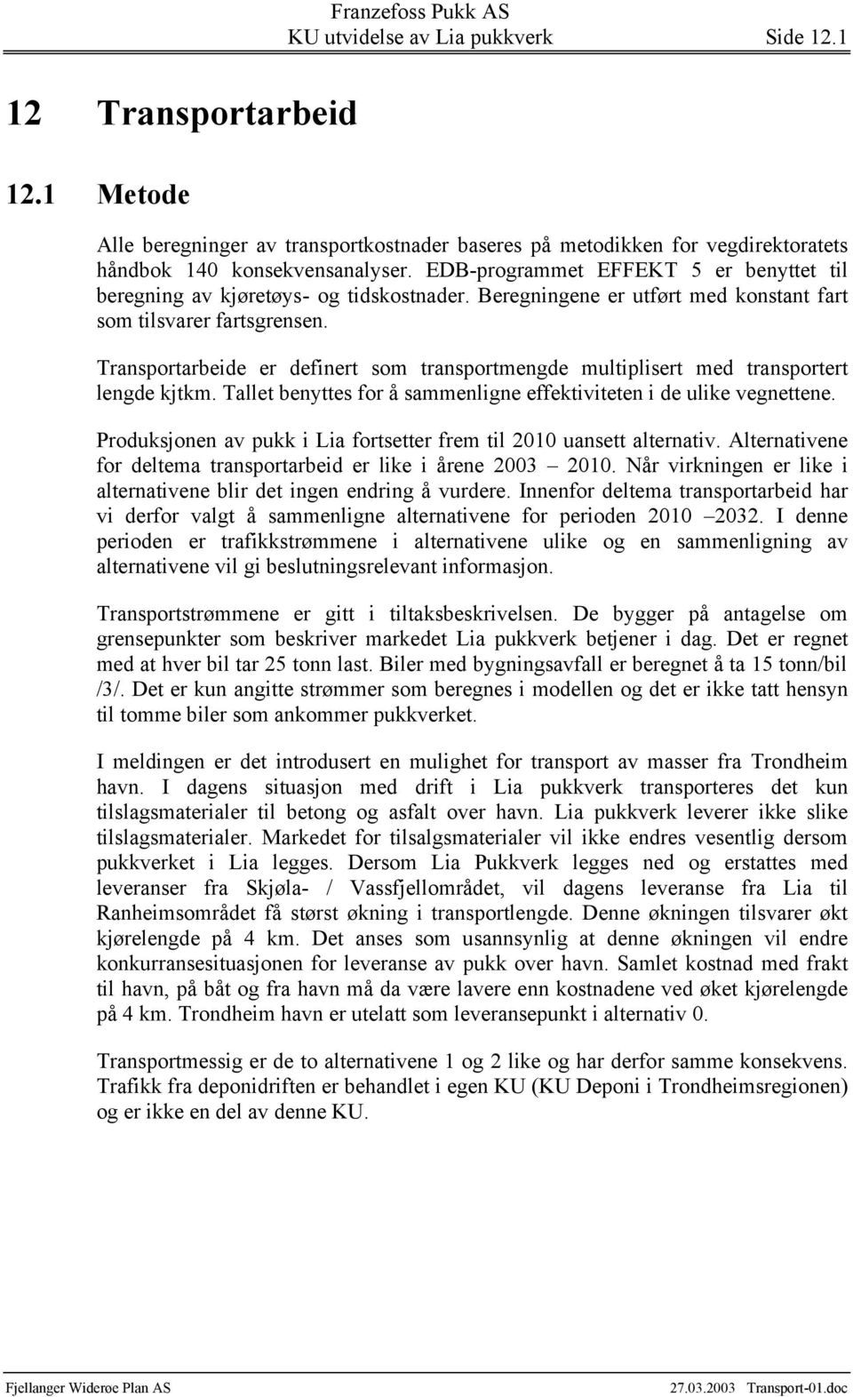 Transportarbeide er definert som transportmengde multiplisert med transportert lengde kjtkm. Tallet benyttes for å sammenligne effektiviteten i de ulike vegnettene.