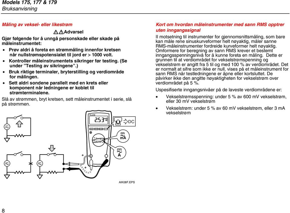 ) Bruk riktige terminaler, bryterstilling og verdiområde for målingen. Sett aldri sondene parallelt med en krets eller komponent når ledningene er koblet til strømterminalene.