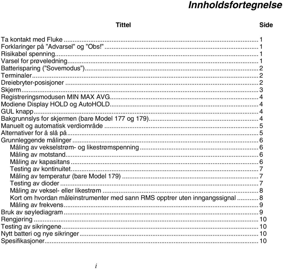 .. 4 Manuelt og automatisk verdiområde... 5 Alternativer for å slå på... 5 Grunnleggende målinger... 6 Måling av vekselstrøm- og likestrømspenning... 6 Måling av motstand... 6 Måling av kapasitans.