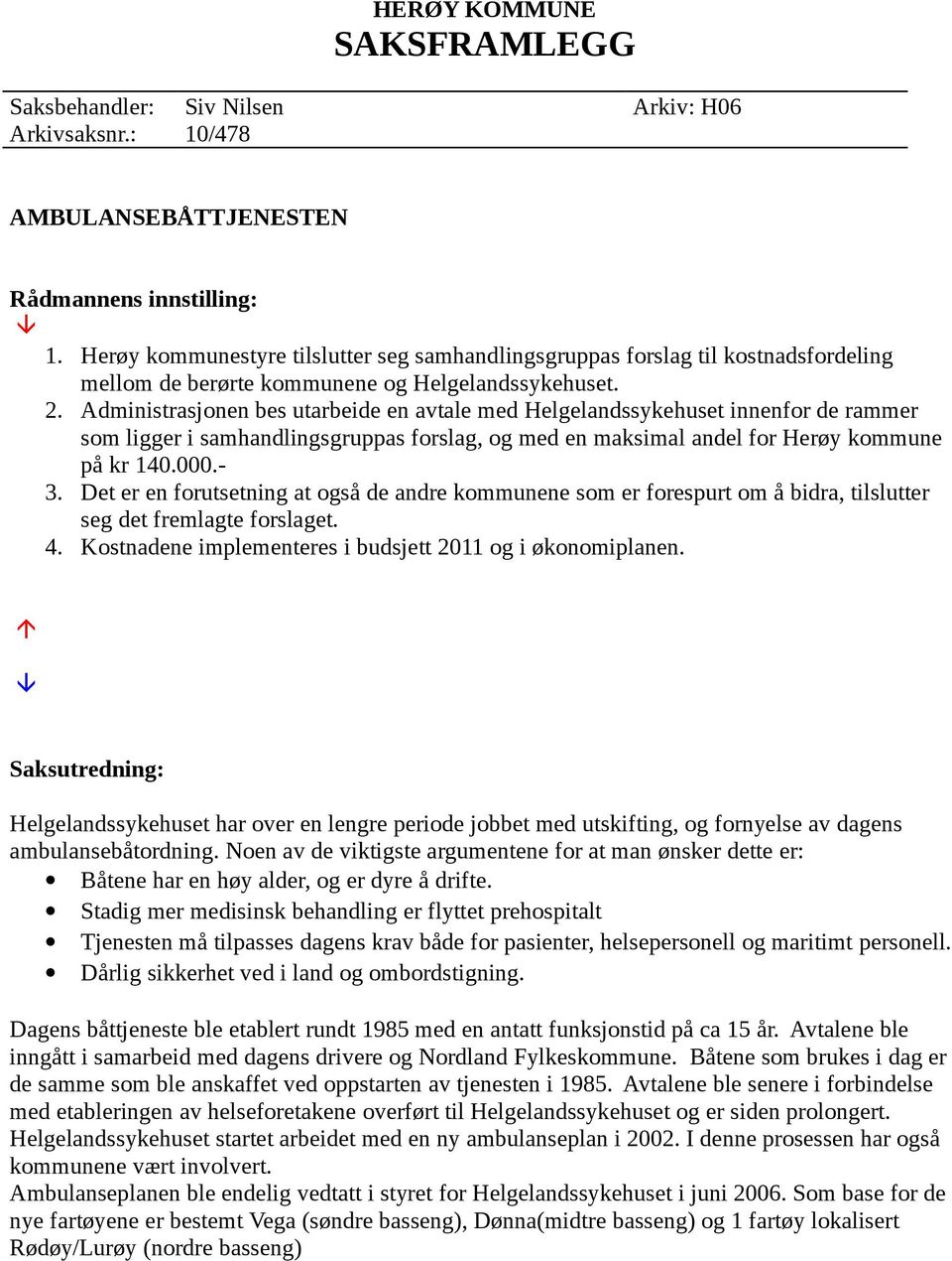 Administrasjonen bes utarbeide en avtale med Helgelandssykehuset innenfor de rammer som ligger i samhandlingsgruppas forslag, og med en maksimal andel for Herøy kommune på kr 140.000.- 3.