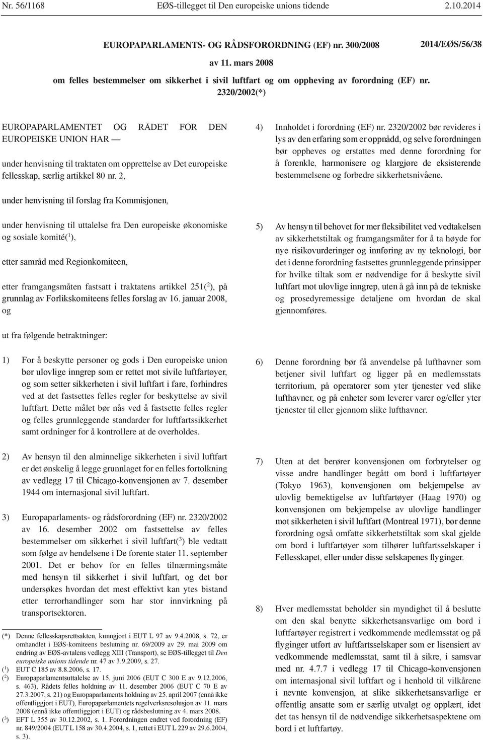 2320/2002(*) EUROPEISKE UNION HAR under henvisning til traktaten om opprettelse av Det europeiske 4) Innholdet i forordning (EF) nr.