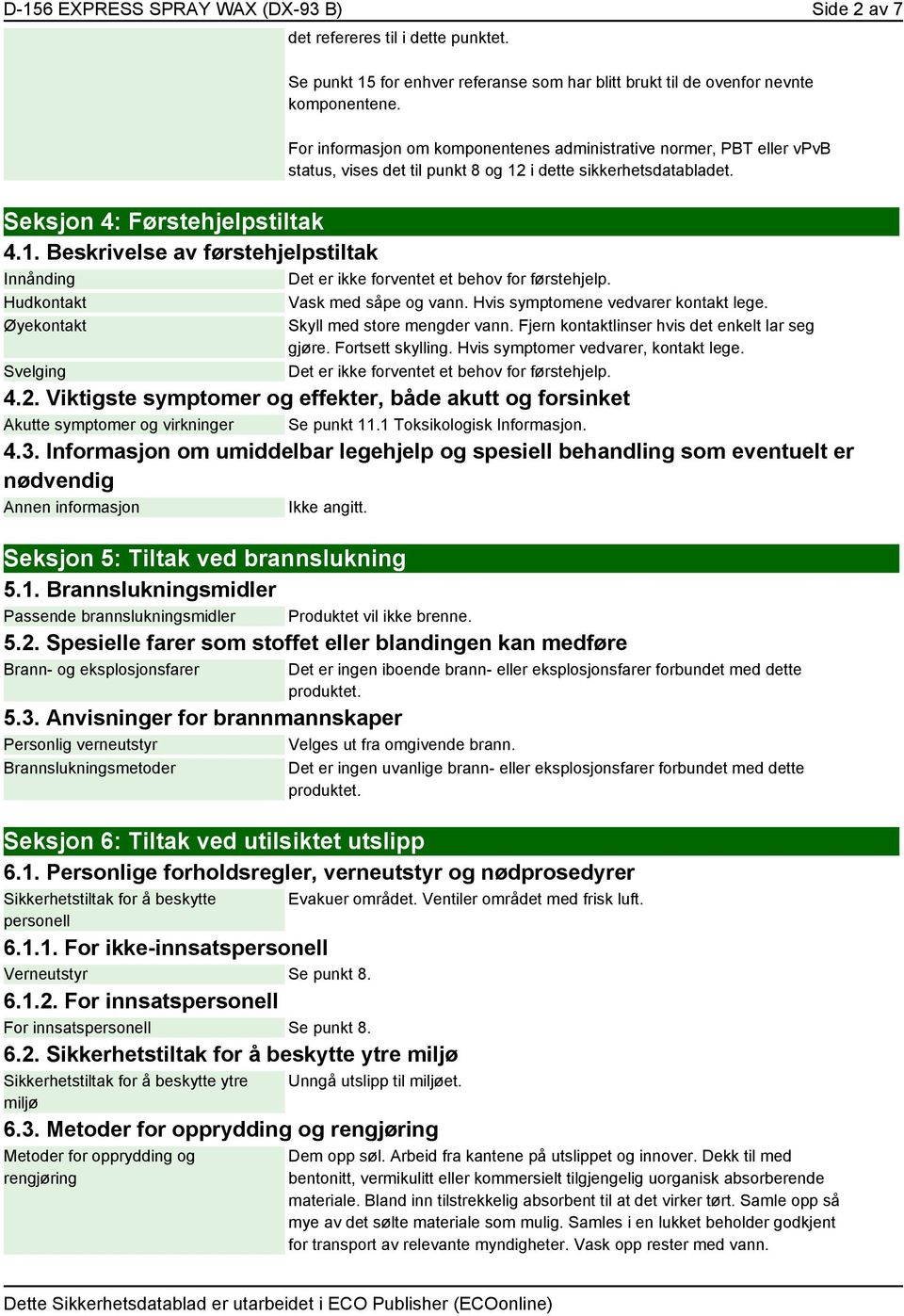 sikkerhetsdatabladet. Seksjon 4: Førstehjelpstiltak 4.1. Beskrivelse av førstehjelpstiltak Innånding Det er ikke forventet et behov for førstehjelp. Hudkontakt Vask med såpe og vann.