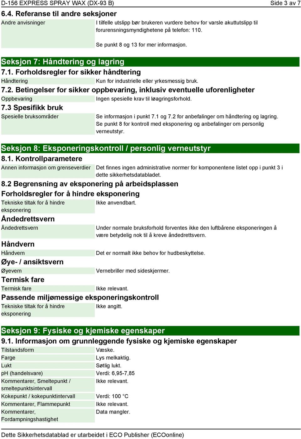 Se punkt 8 og 13 for mer informasjon. Seksjon 7: Håndtering og lagring 7.1. Forholdsregler for sikker håndtering Håndtering Kun for industrielle eller yrkesmessig bruk. 7.2.