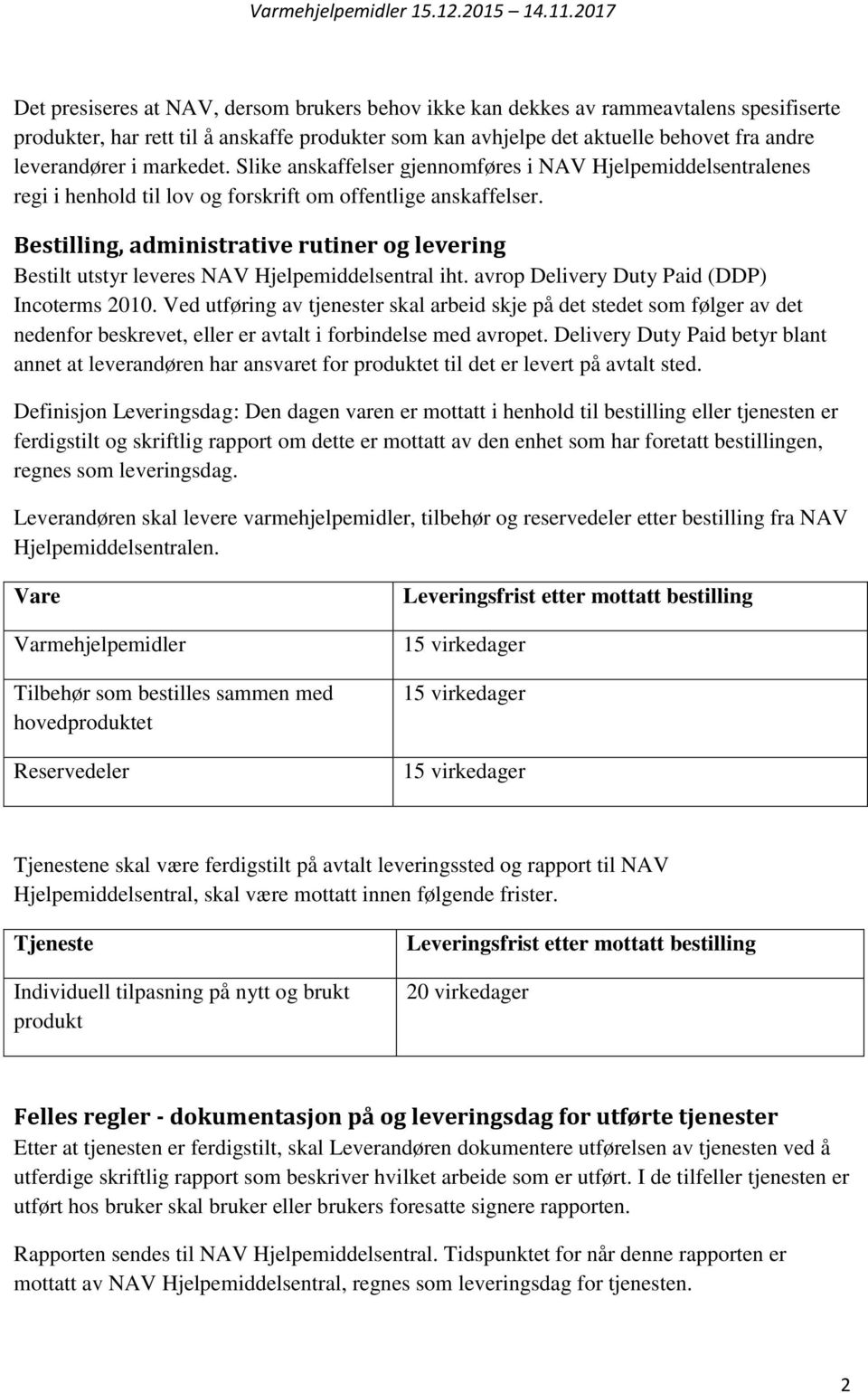 Bestilling, administrative rutiner og levering Bestilt utstyr leveres NAV Hjelpemiddelsentral iht. avrop Delivery Duty Paid (DDP) Incoterms 2010.