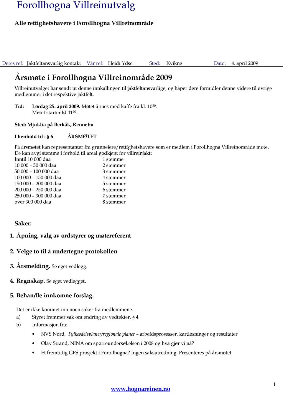 respektive jaktfelt. Tid: Lørdag 25. april 2009. Møtet åpnes med kaffe fra kl. 10 30. Møtet starter kl 11 00.