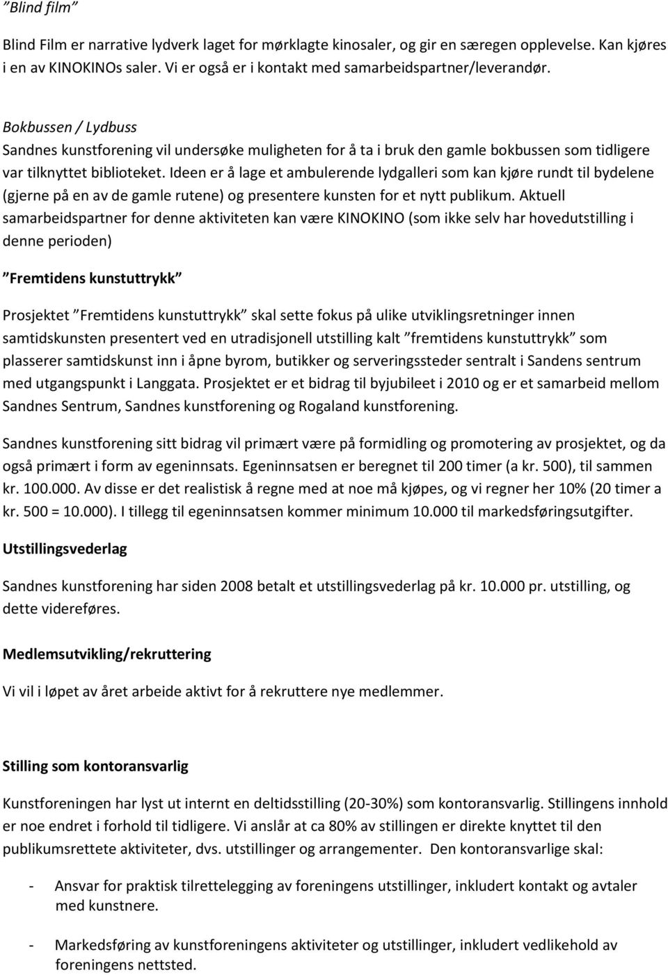 Ideen er å lage et ambulerende lydgalleri som kan kjøre rundt til bydelene (gjerne på en av de gamle rutene) og presentere kunsten for et nytt publikum.