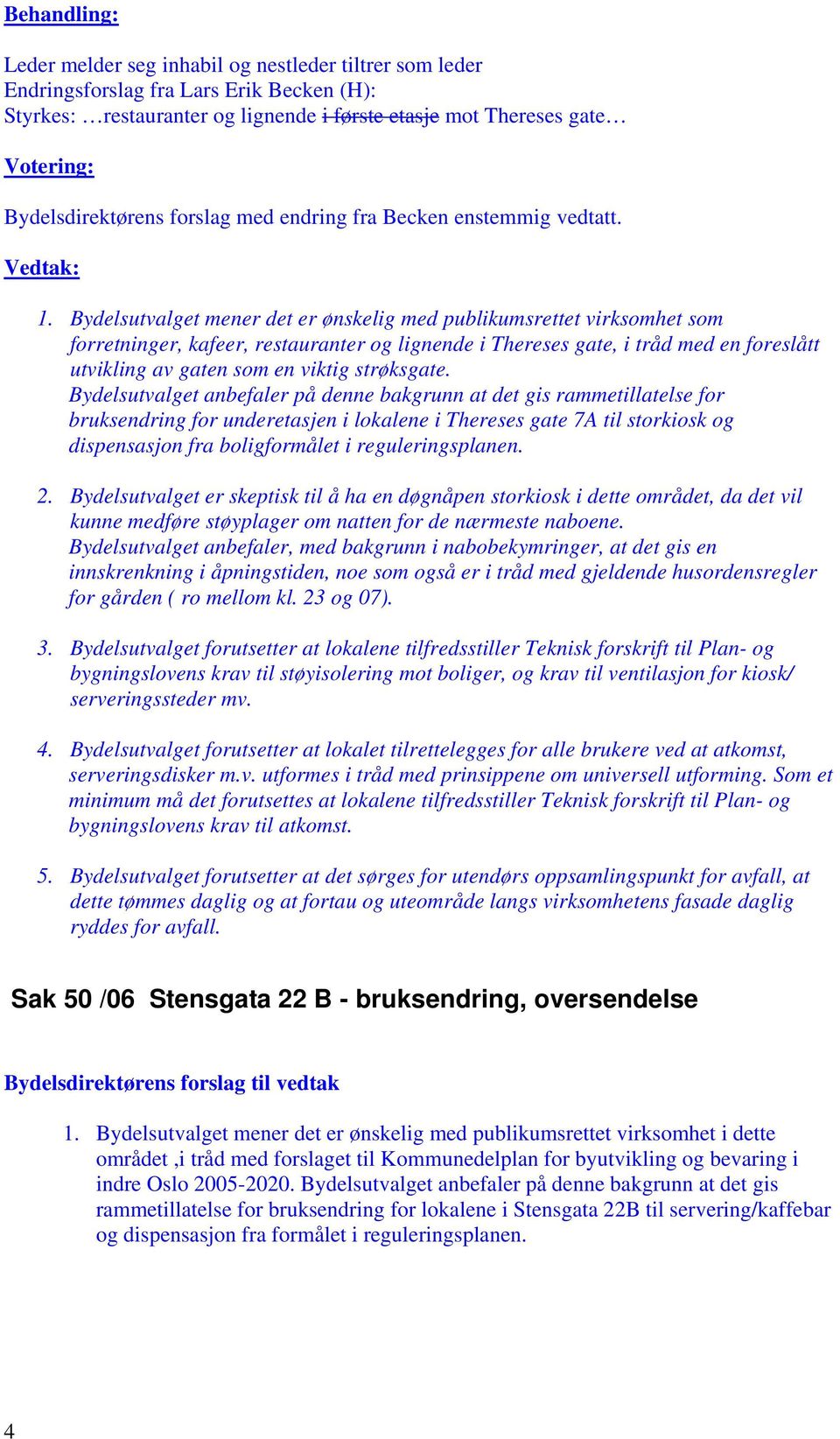 Bydelsutvalget mener det er ønskelig med publikumsrettet virksomhet som forretninger, kafeer, restauranter og lignende i Thereses gate, i tråd med en foreslått utvikling av gaten som en viktig