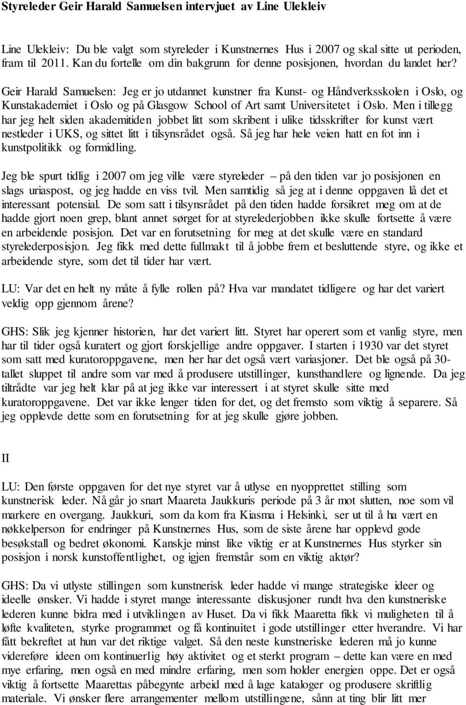 Geir Harald Samuelsen: Jeg er jo utdannet kunstner fra Kunst- og Håndverksskolen i Oslo, og Kunstakademiet i Oslo og på Glasgow School of Art samt Universitetet i Oslo.