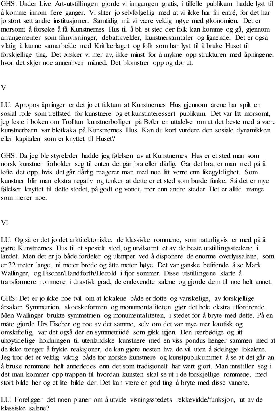 Det er morsomt å forsøke å få Kunstnernes Hus til å bli et sted der folk kan komme og gå, gjennom arrangementer som filmvisninger, debattkvelder, kunstnersamtaler og lignende.