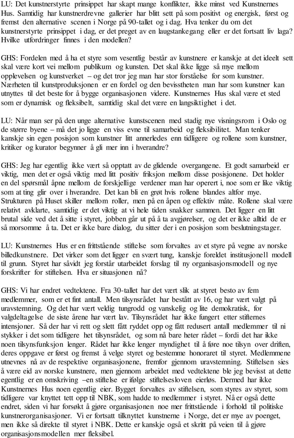 Hva tenker du om det kunstnerstyrte prinsippet i dag, er det preget av en laugstankegang eller er det fortsatt liv laga? Hvilke utfordringer finnes i den modellen?