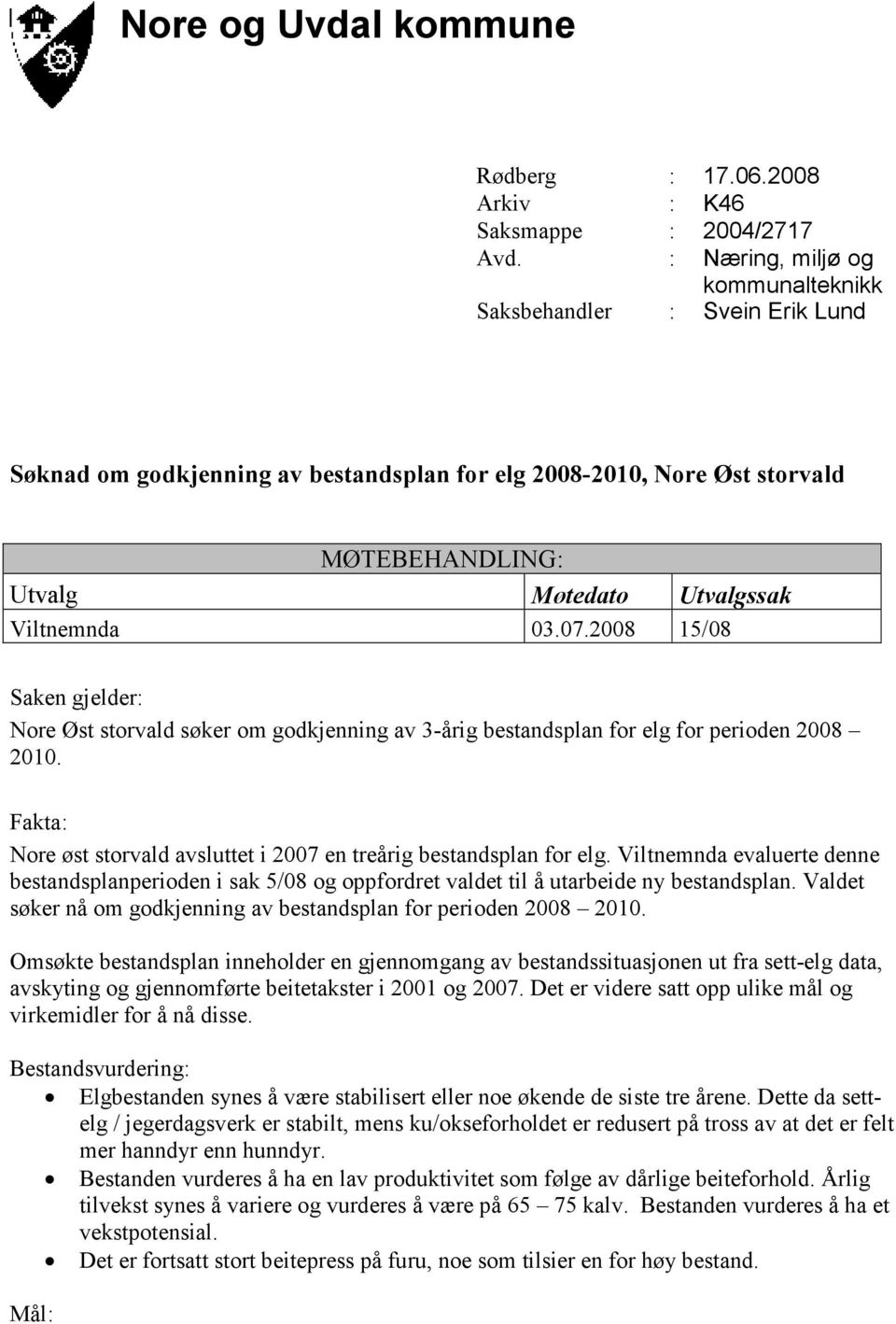 07.2008 15/08 Saken gjelder: Nore Øst storvald søker om godkjenning av 3-årig bestandsplan for elg for perioden 2008 2010. Fakta: Nore øst storvald avsluttet i 2007 en treårig bestandsplan for elg.