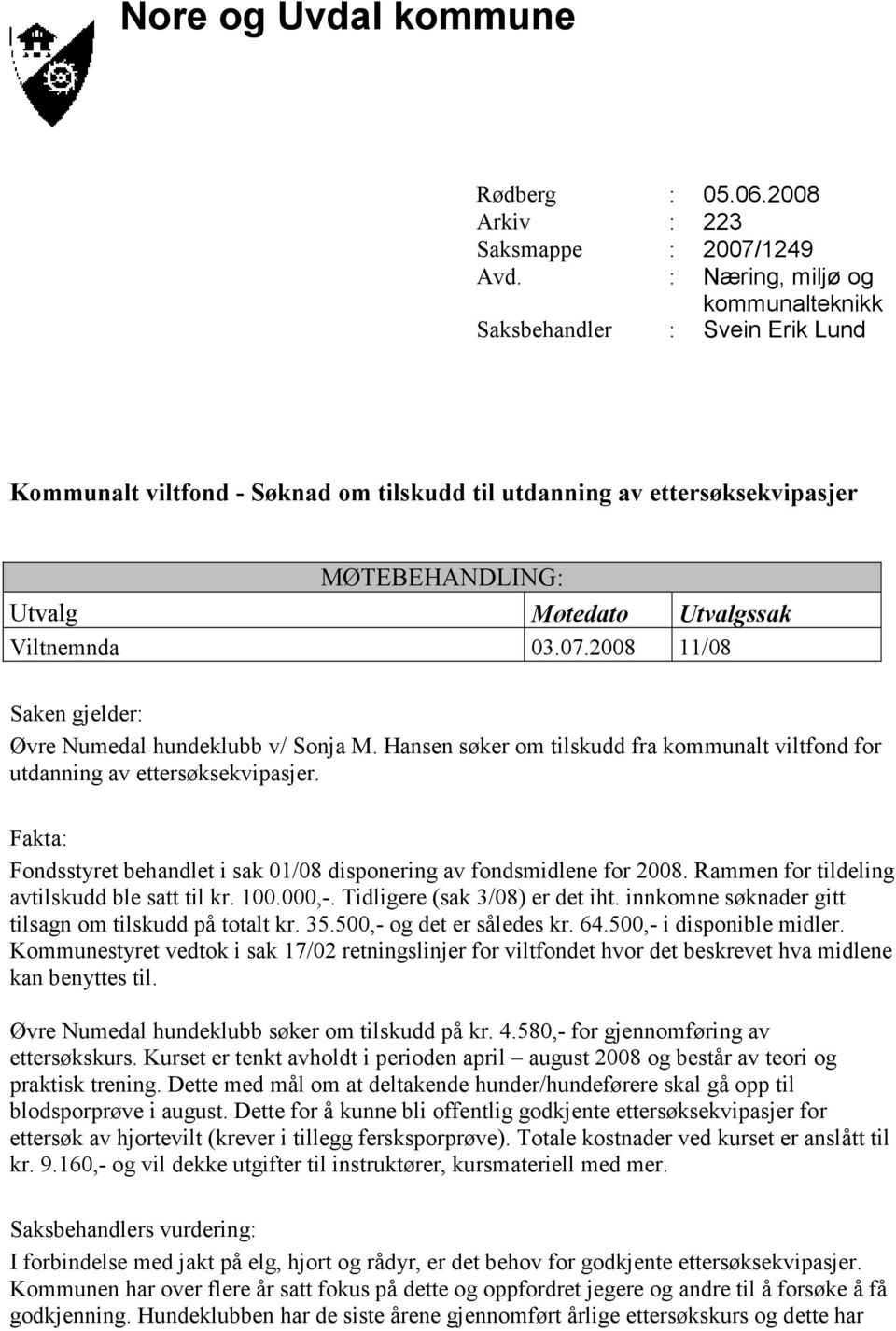 03.07.2008 11/08 Saken gjelder: Øvre Numedal hundeklubb v/ Sonja M. Hansen søker om tilskudd fra kommunalt viltfond for utdanning av ettersøksekvipasjer.