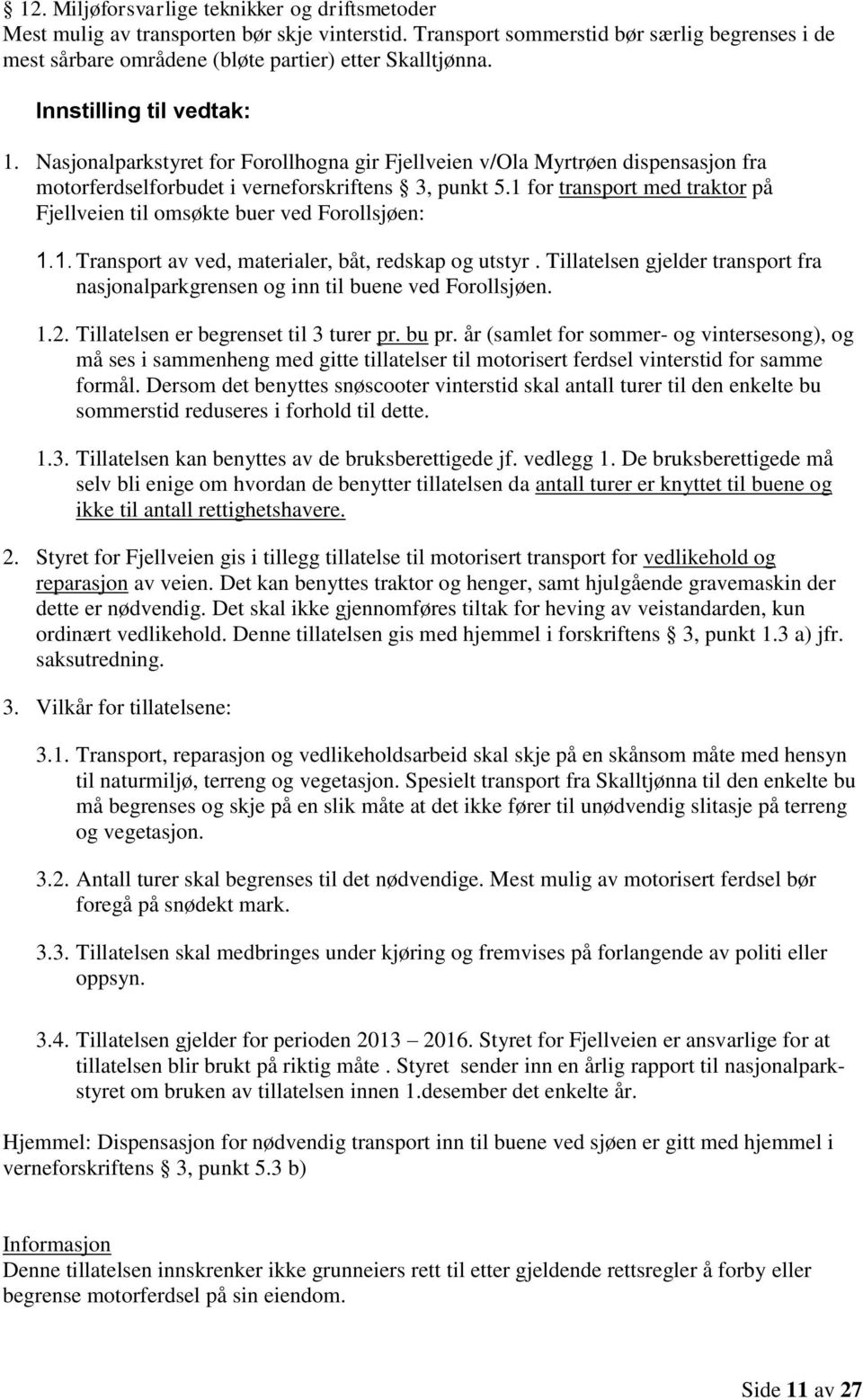 1 for transport med traktor på Fjellveien til omsøkte buer ved Forollsjøen: 1.1. Transport av ved, materialer, båt, redskap og utstyr.