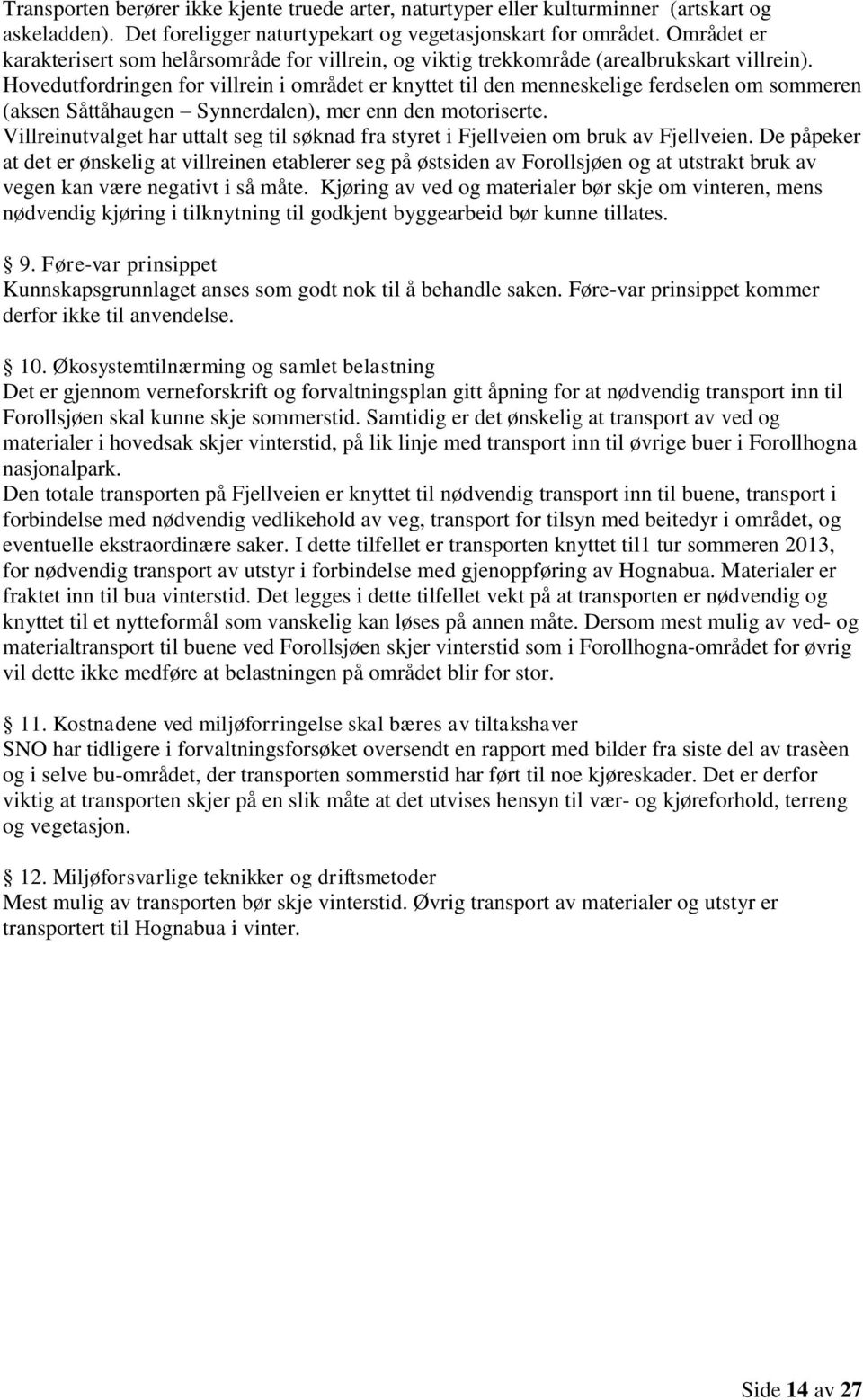 Hovedutfordringen for villrein i området er knyttet til den menneskelige ferdselen om sommeren (aksen Såttåhaugen Synnerdalen), mer enn den motoriserte.