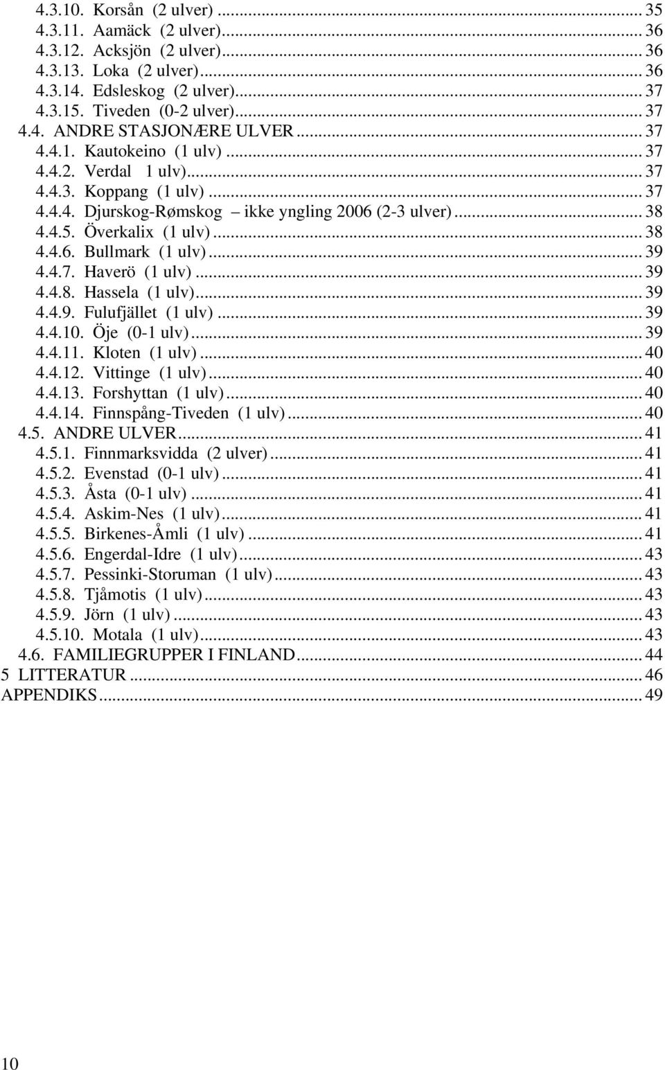 .. 39 4.4.7. Haverö (1 ulv)... 39 4.4.8. Hassela (1 ulv)... 39 4.4.9. Fulufjället (1 ulv)... 39 4.4.10. Öje (0-1 ulv)... 39 4.4.11. Kloten (1 ulv)... 40 4.4.12. Vittinge (1 ulv)... 40 4.4.13.