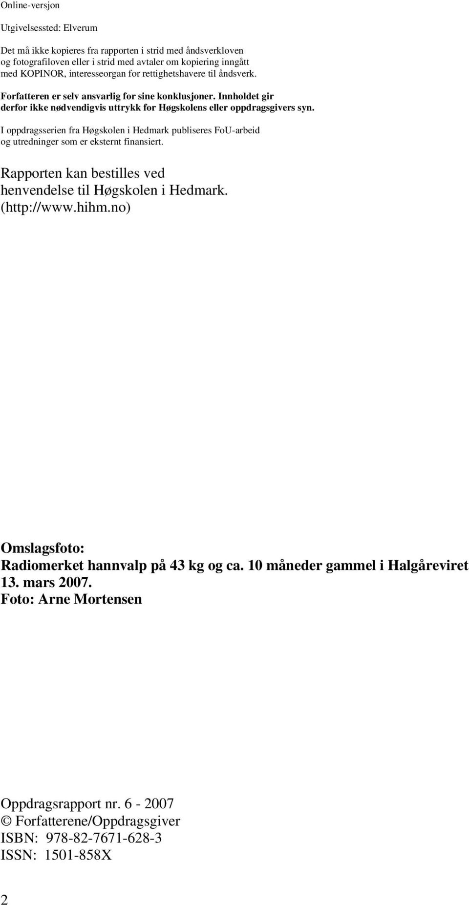 I oppdragsserien fra Høgskolen i Hedmark publiseres FoU-arbeid og utredninger som er eksternt finansiert. Rapporten kan bestilles ved henvendelse til Høgskolen i Hedmark. (http://www.hihm.