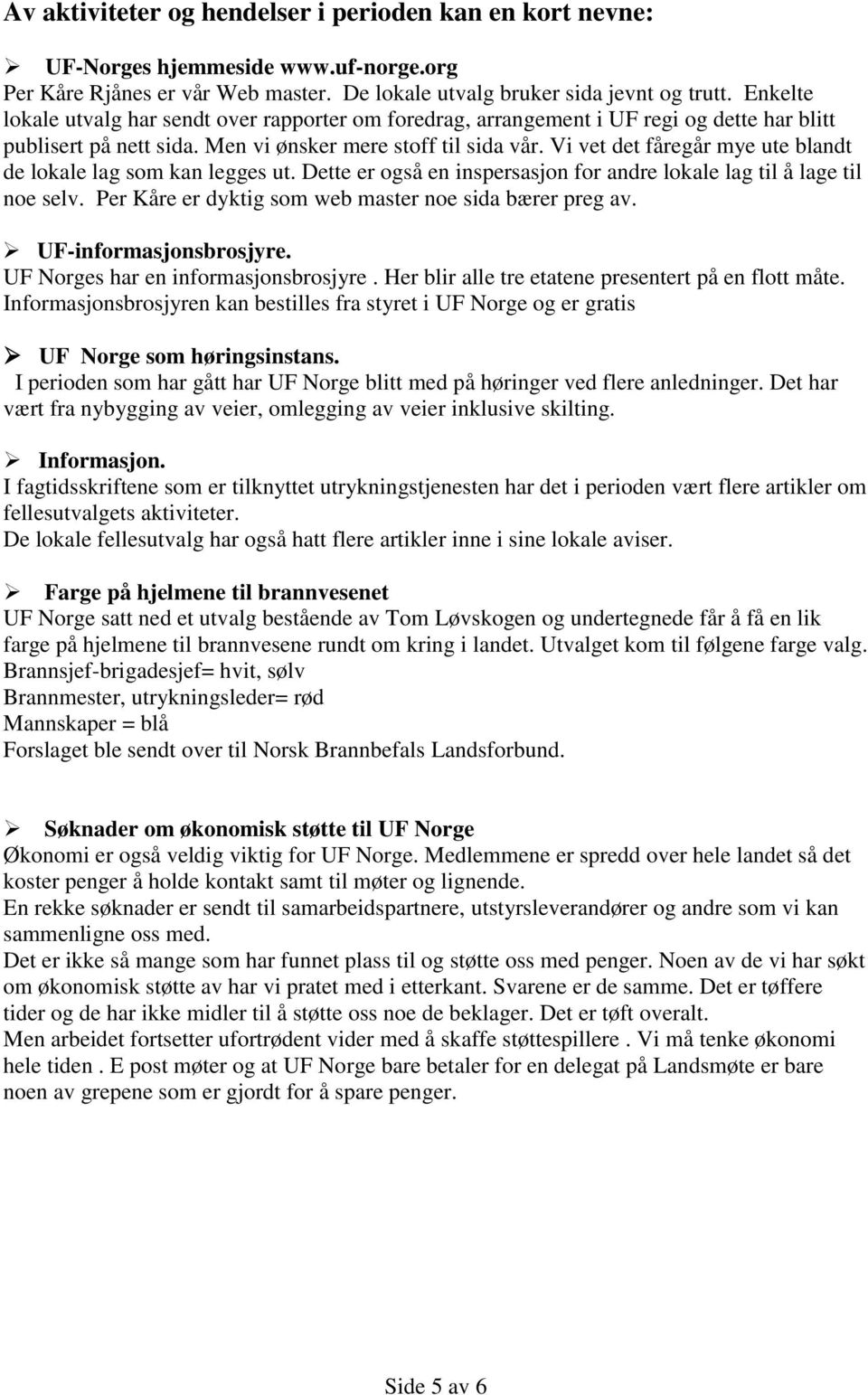 Vi vet det fåregår mye ute blandt de lokale lag som kan legges ut. Dette er også en inspersasjon for andre lokale lag til å lage til noe selv. Per Kåre er dyktig som web master noe sida bærer preg av.