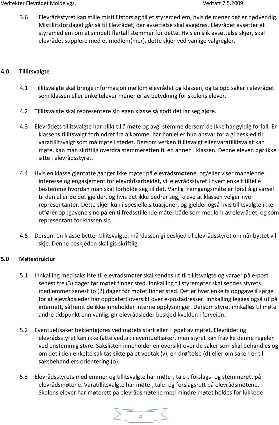 0 Tillitsvalgte 4.1 Tillitsvalgte skal bringe informasjon mellom elevrådet og klassen, og ta opp saker i elevrådet som klassen eller enkeltelever mener er av betydning for skolens elever. 4.2 Tillitsvalgte skal representere sin egen klasse så godt det lar seg gjøre.