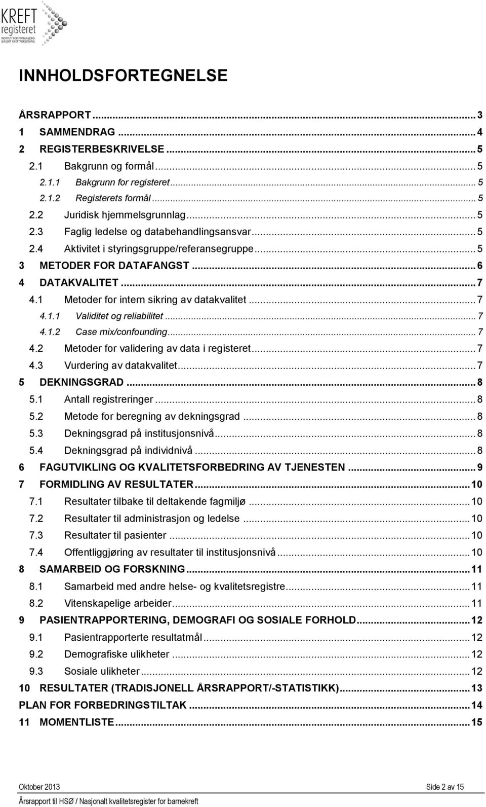 1 Metoder for intern sikring av datakvalitet... 7 4.1.1 Validitet og reliabilitet... 7 4.1.2 Case mix/confounding... 7 4.2 Metoder for validering av data i registeret... 7 4.3 Vurdering av datakvalitet.