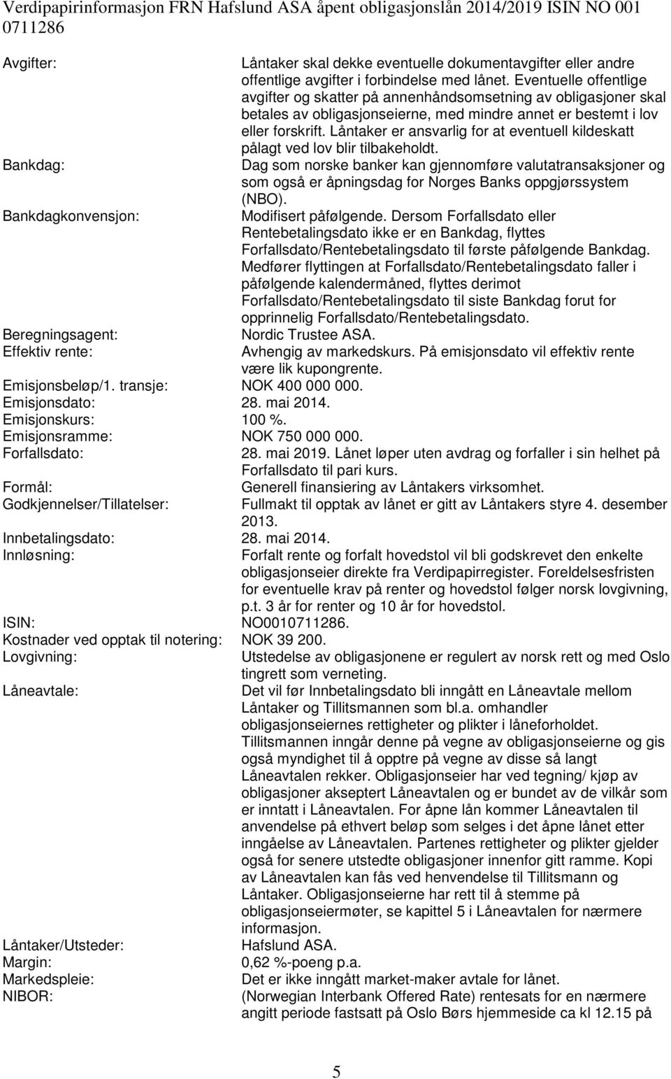 Eventuelle offentlige avgifter og skatter på annenhåndsomsetning av obligasjoner skal betales av obligasjonseierne, med mindre annet er bestemt i lov eller forskrift.