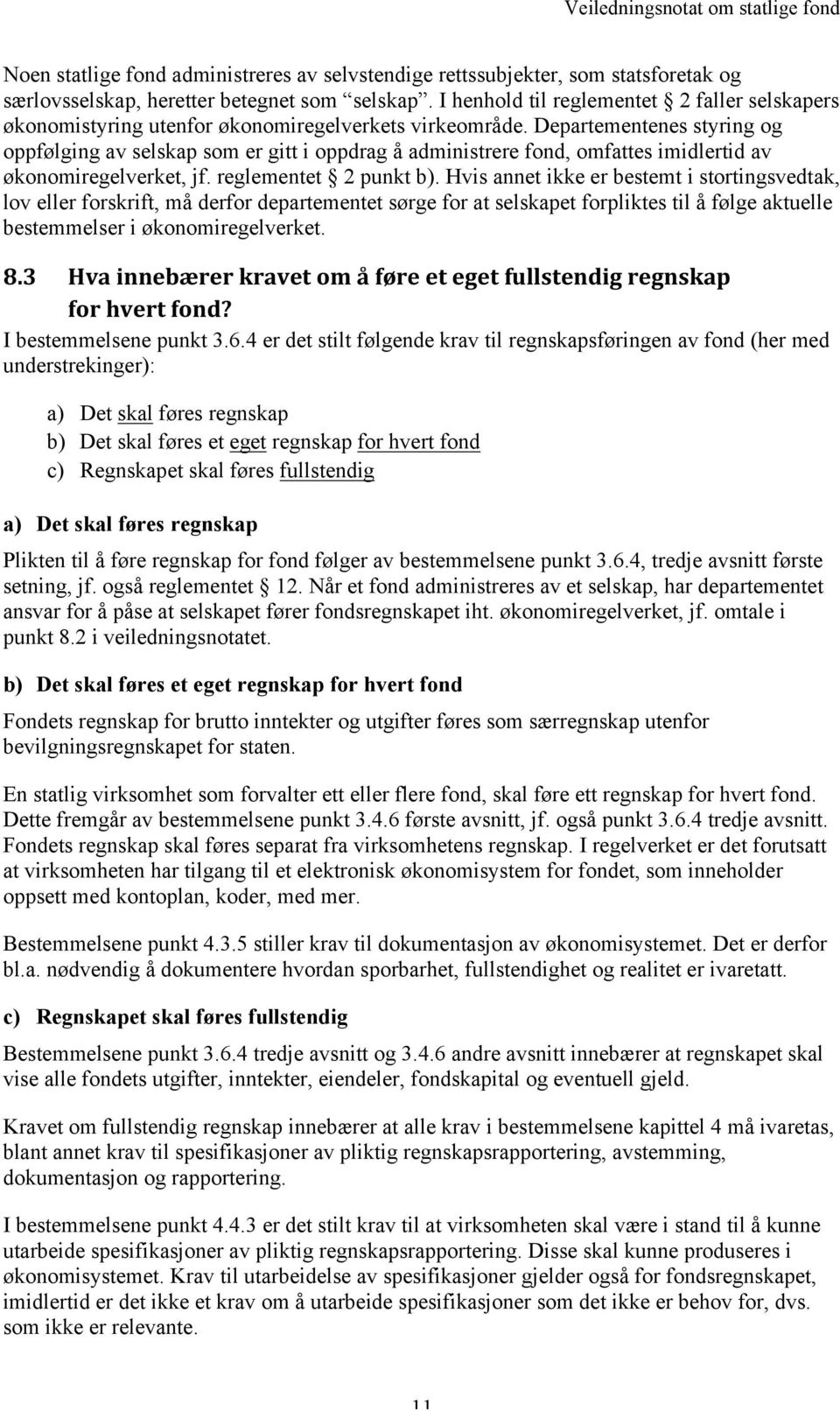 Departementenes styring og oppfølging av selskap som er gitt i oppdrag å administrere fond, omfattes imidlertid av økonomiregelverket, jf. reglementet 2 punkt b).