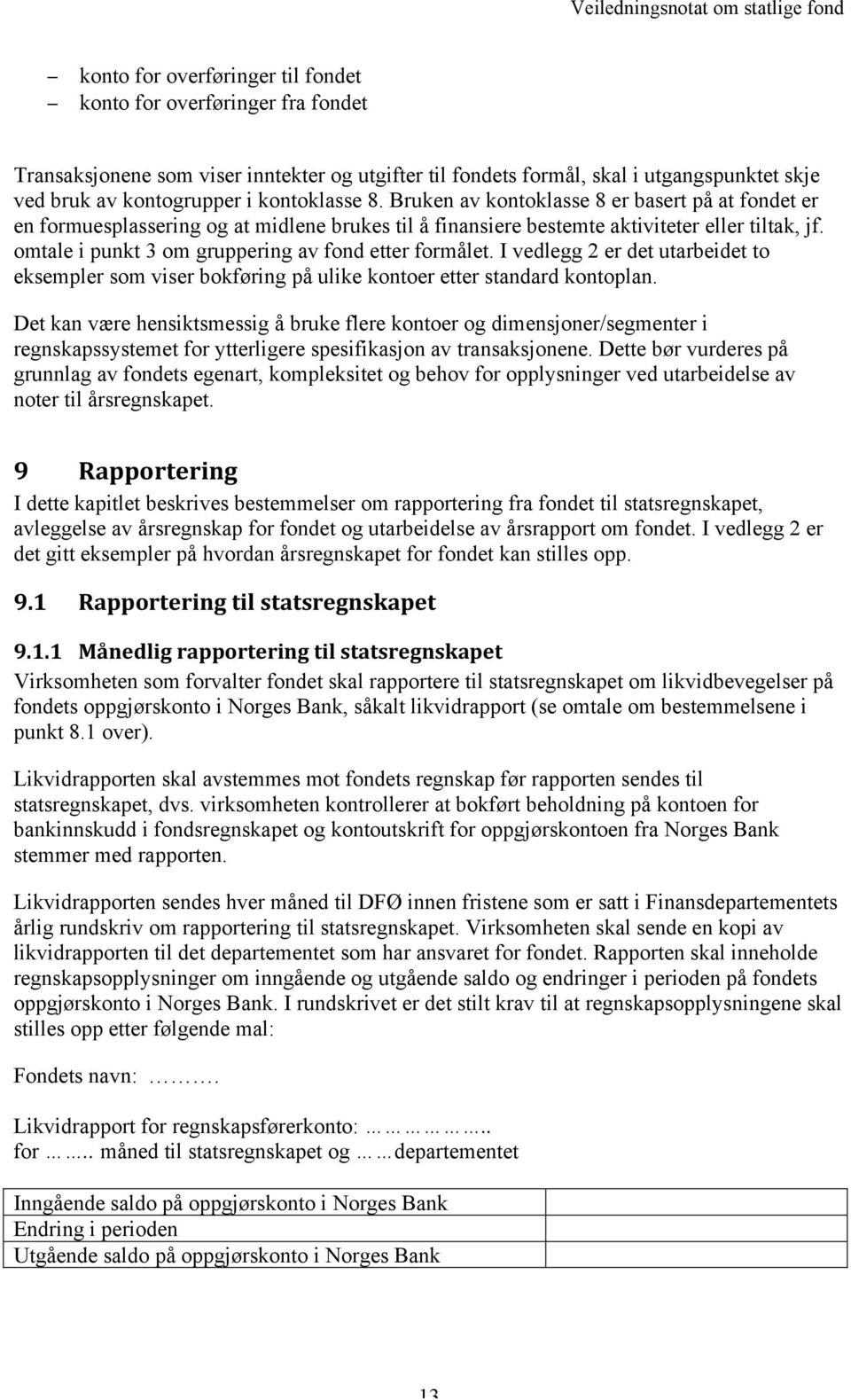 omtale i punkt 3 om gruppering av fond etter formålet. I vedlegg 2 er det utarbeidet to eksempler som viser bokføring på ulike kontoer etter standard kontoplan.