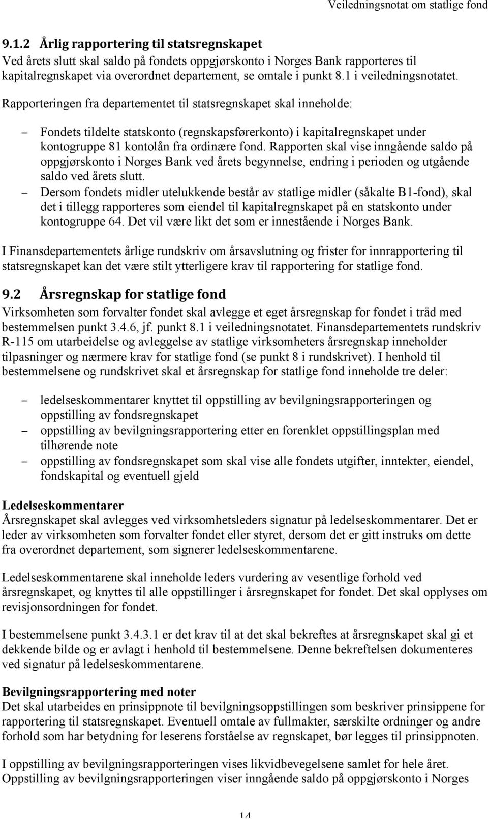 Rapporteringen fra departementet til statsregnskapet skal inneholde: Fondets tildelte statskonto (regnskapsførerkonto) i kapitalregnskapet under kontogruppe 81 kontolån fra ordinære fond.