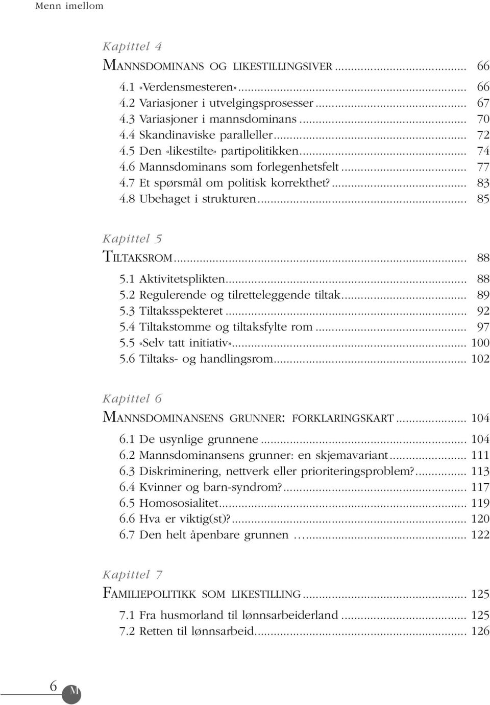 1 Aktivitetsplikten... 88 5.2 Regulerende og tilretteleggende tiltak... 89 5.3 Tiltaksspekteret... 92 5.4 Tiltakstomme og tiltaksfylte rom... 97 5.5 «Selv tatt initiativ»... 100 5.