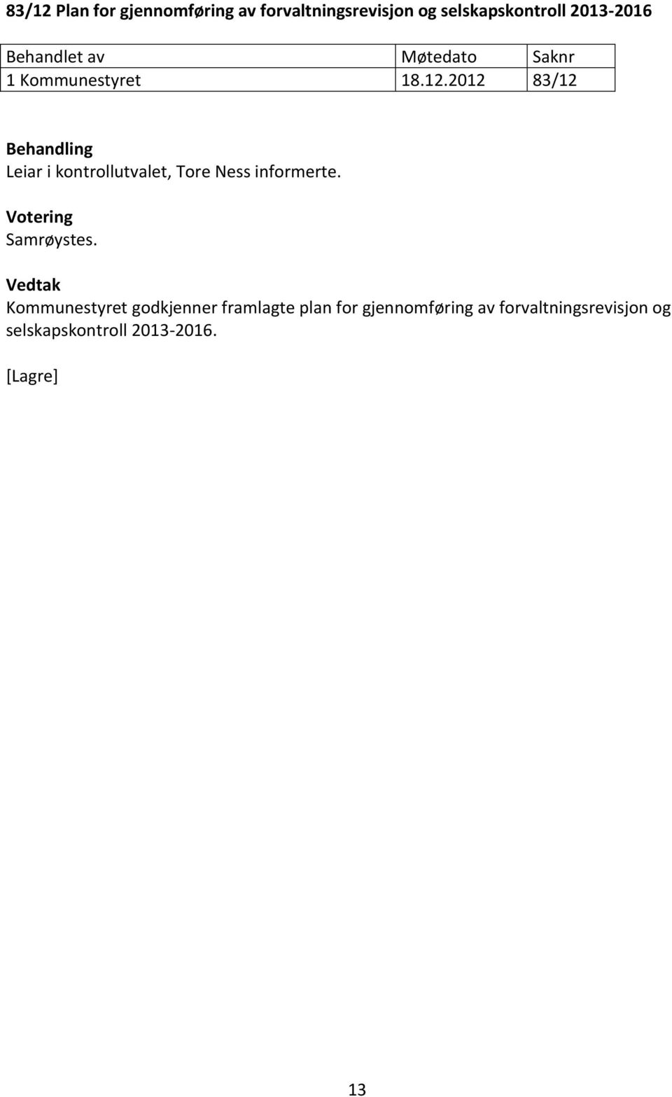 2012 83/12 Behandling Leiar i kontrollutvalet, Tore Ness informerte. Votering Samrøystes.