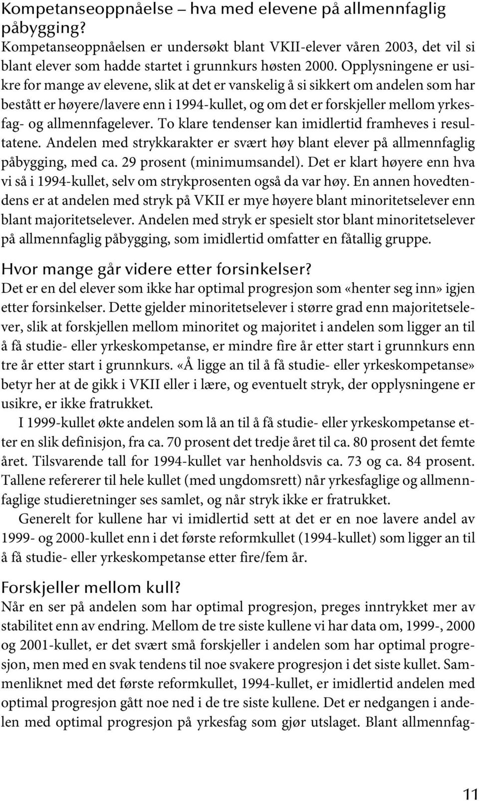 allmennfagelever. To klare tendenser kan imidlertid framheves i resultatene. Andelen med strykkarakter er svært høy blant elever på allmennfaglig påbygging, med ca. 29 prosent (minimumsandel).