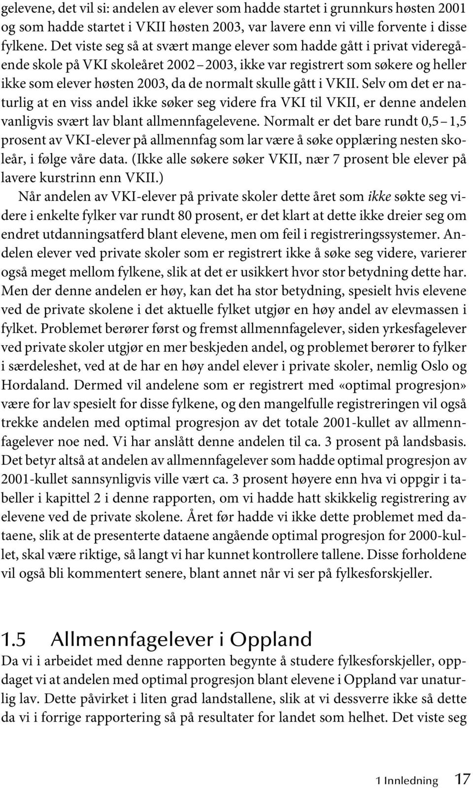 skulle gått i VKII. Selv om det er naturlig at en viss andel ikke søker seg videre fra VKI til VKII, er denne andelen vanligvis svært lav blant allmennfagelevene.