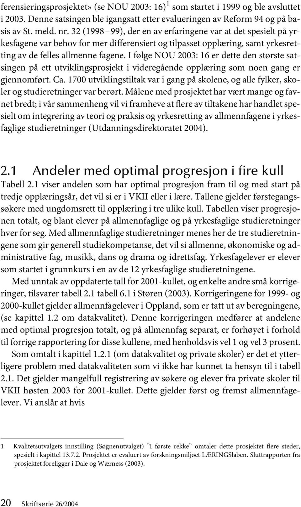 I følge NOU 2003: 16 er dette den største satsingen på ett utviklingsprosjekt i videregående opplæring som noen gang er gjennomført. Ca.