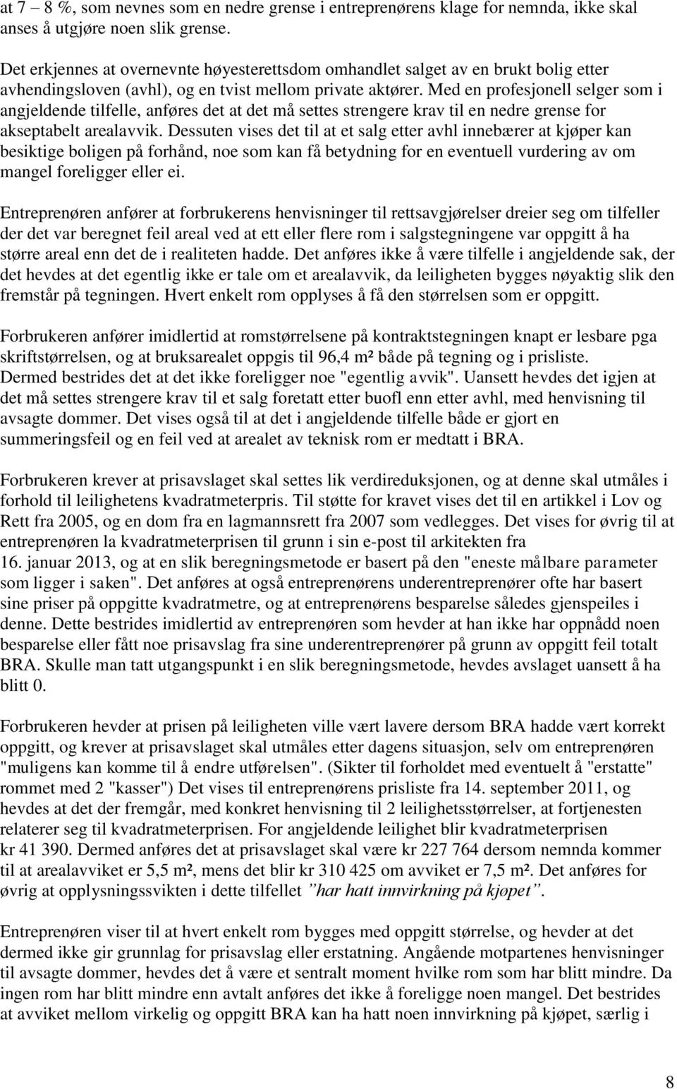 Med en profesjonell selger som i angjeldende tilfelle, anføres det at det må settes strengere krav til en nedre grense for akseptabelt arealavvik.