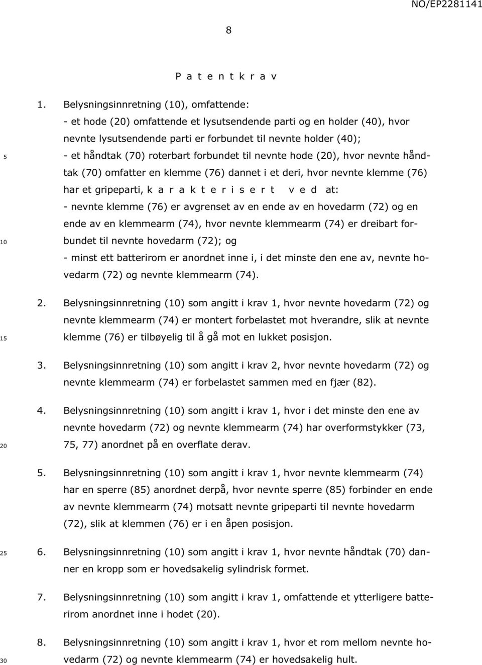 forbundet til nevnte hode (), hvor nevnte håndtak (70) omfatter en klemme (76) dannet i et deri, hvor nevnte klemme (76) har et gripeparti, k a r a k t e r i s e r t v e d at: - nevnte klemme (76) er