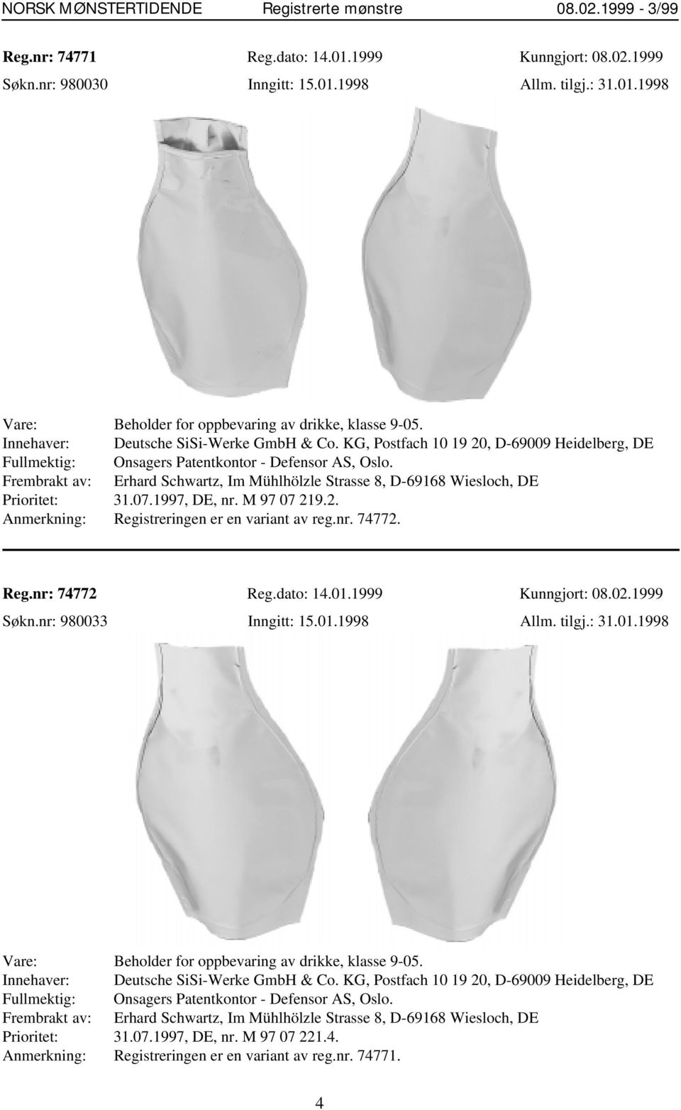 Frembrakt av: Erhard Schwartz, Im Mühlhölzle Strasse 8, D-69168 Wiesloch, DE Prioritet: 31.07.1997, DE, nr. M 97 07 219.2. Anmerkning: Registreringen er en variant av reg.nr. 74772. Reg.nr: 74772 Reg.